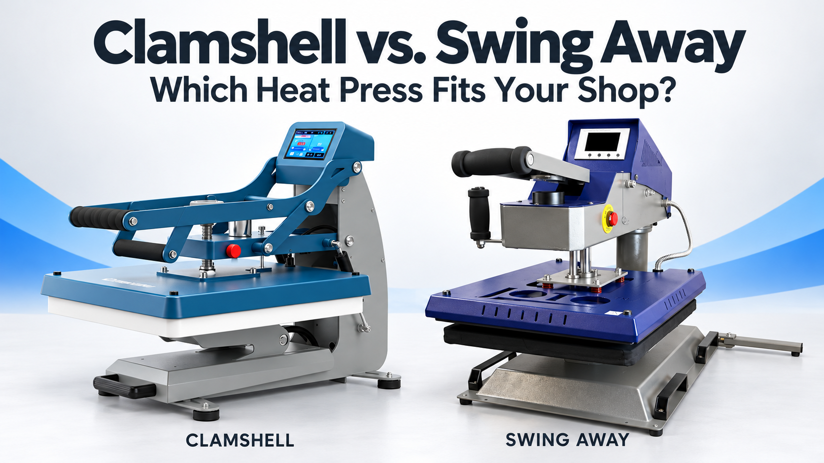 Clamshell vs Swing Away Heat Press: Which One Fits Your Shop?