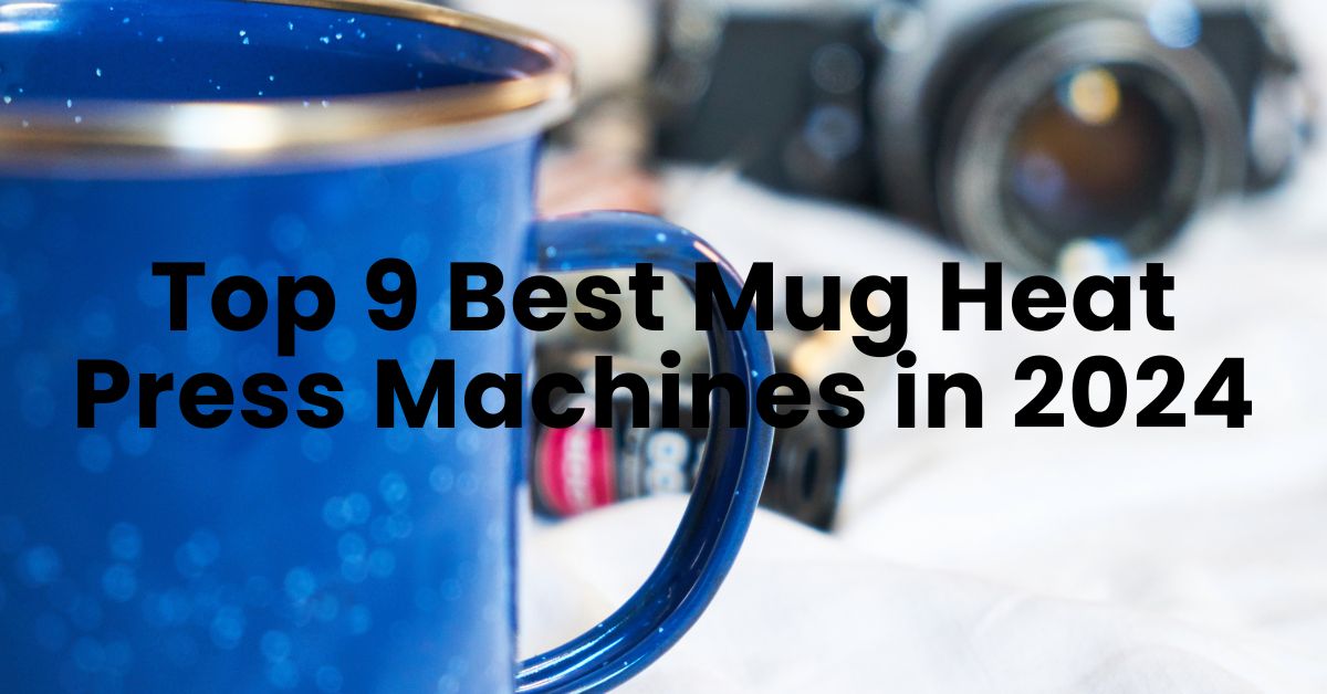 Top 9 Best Mug Heat Press Machines in 2025