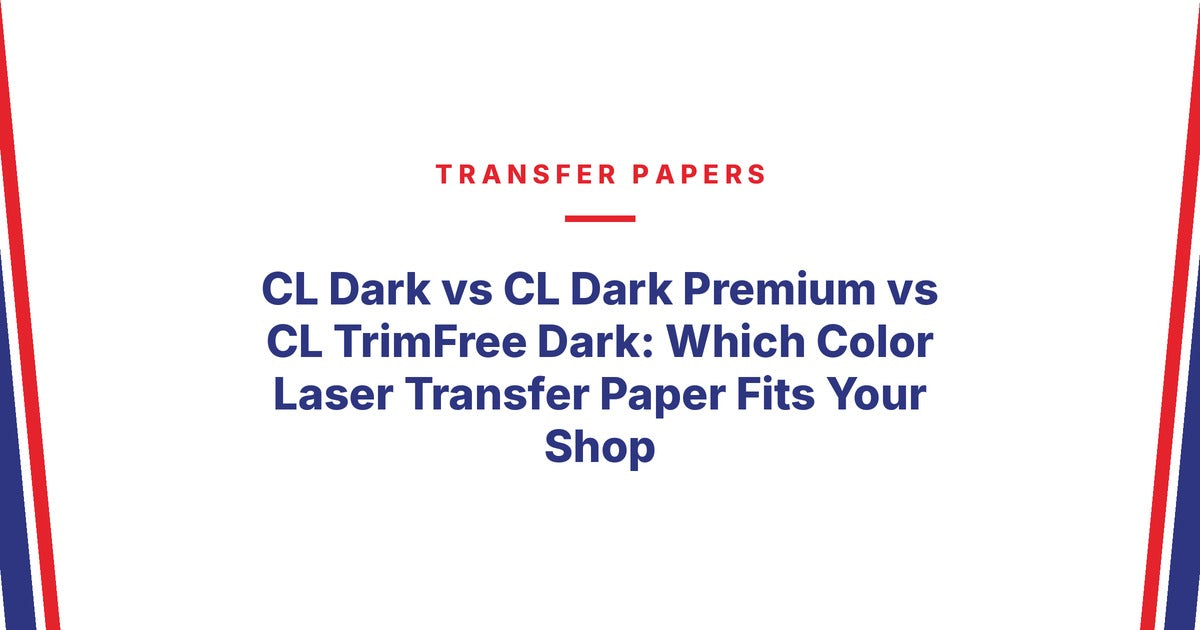CL Dark vs CL Dark Premium vs CL TrimFree Dark: Which Color Laser Transfer Paper Fits Your Shop