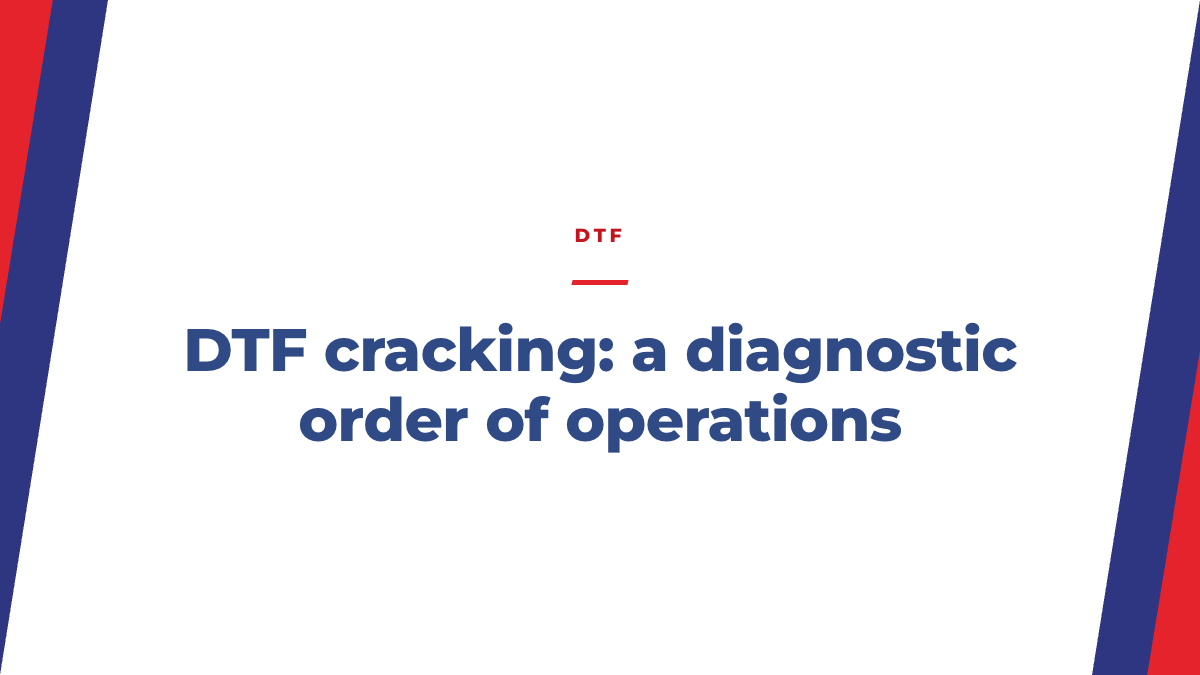 DTF Cracking: A Diagnostic Order of Operations