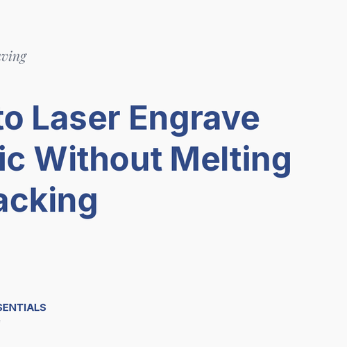 How to Laser Engrave Acrylic Without Melting or Cracking