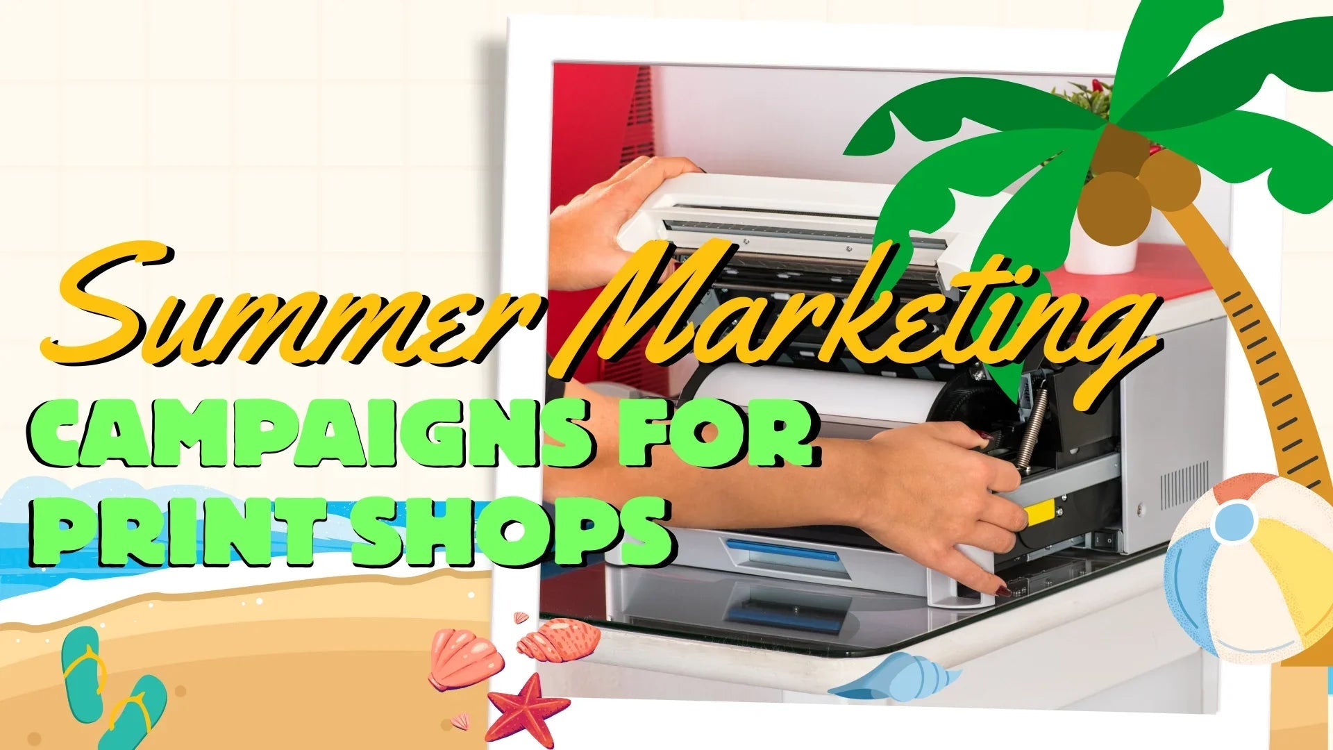 Summer marketing campaign ideas to heat up your print shop sales